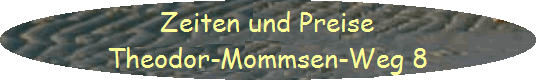 Zeiten und Preise
Theodor-Mommsen-Weg 8